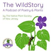 Podcast The WildStory: A Podcast of Poetry and Plants by The Native Plant Society of New Jersey