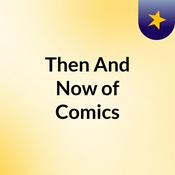 Podcast Then And Now of Comics