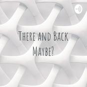 Podcast There and Back Maybe?