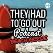 Podcast They Had to Go Out - Beach Rescue Edition