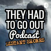 Podcast They Had to Go Out - Distant Shores Edition