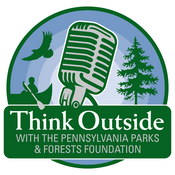 Podcast Think Outside with the Pennsylvania Parks and Forests Foundation