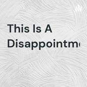 Podcast This Is A Disappointment