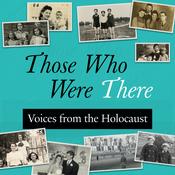 Podcast Those Who Were There: Voices from the Holocaust