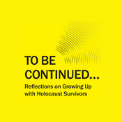 Podcast TO BE CONTINUED...Reflections on Growing Up with Holocaust Survivors