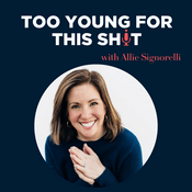 Podcast Too Young For This Sh*t with Allie Signorelli