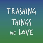 Podcast Trashing Things We Love