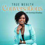 Podcast True Wealth Conversations with Dominique Broadway
