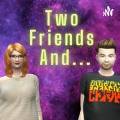 Podcast Two Friends And....