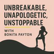 Podcast Unbreakable, Unapologetic and Unstoppable Podcast with Bonita Payton