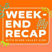 Podcast Weekend Recap with River Valley Kids