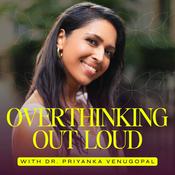 Podcast Overthinking Out Loud with Dr. Priyanka Venugopal