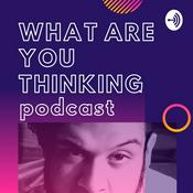 Podcast What Are You Thinking Podcast