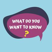 Podcast What Do You Want To Know?