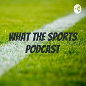 Podcast What The Sports Podcast