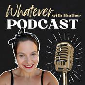 Podcast Whatever with Heather - Mindset, Parenting & Personal Growth