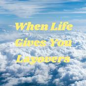 Podcast When Life Gives You Layovers