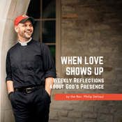 Podcast When Love Shows Up: Weekly Reflections about God's Presence