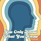 Podcast You Only Know What You Know
