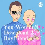 Podcast You Wouldn't Download A Boyfriend
