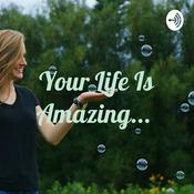 Podcast Your Life Is Amazing...