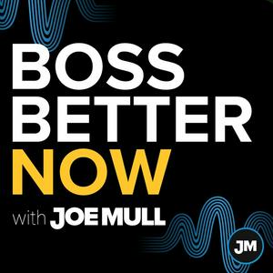 Boss Better Now with Joe Mull