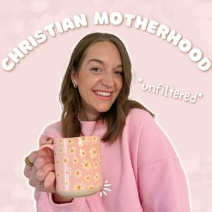 Christian Motherhood Unfiltered with Emma Grace