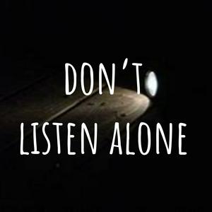 don't listen alone