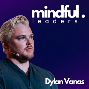 Mindful Leaders Podcast With Dylan Vanas