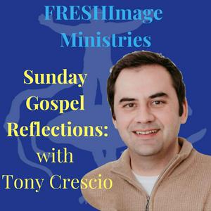 FRESHImage Sunday Gospel Reflections with Tony Crescio