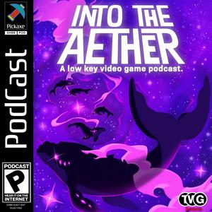 Into the Aether - A Low Key Video Game Podcast