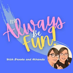 Listen to It’ll Always Be Fun with Brooke and Miranda in the App