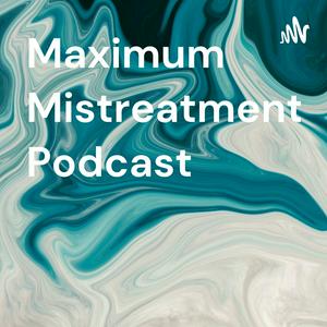 Maximum Mistreatment Podcast