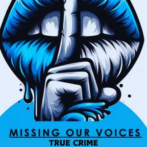 MISSING OUR VOICE  TRUE CRIME (The Voice of Missing Persons and Homicide Victims))