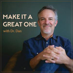 Make It a Great One with Dr. Dan: #1 Podcast for Inspiring Conversations to Live and Lead On Purpose