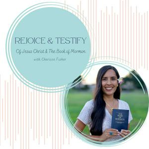 Rejoice & Testify of Jesus Christ & The Book of Mormon