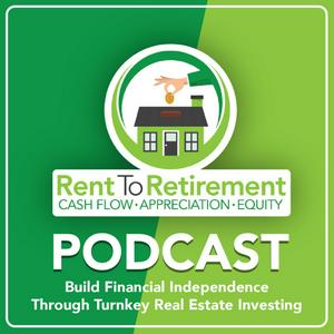 Rent To Retirement: Building Financial Independence Through Turnkey Real Estate Investing