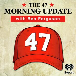 The 47 Morning Update with Ben Ferguson