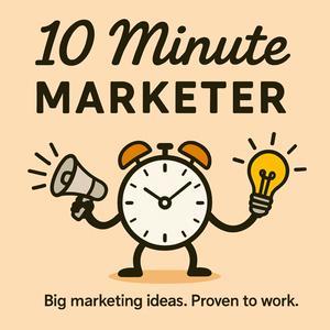 10 MINUTE MARKETER - Bite sized marketing strategies for everyone!