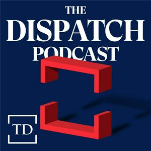The Dispatch Podcast