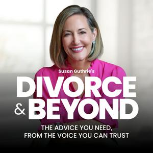 The Divorce and Beyond® Podcast with Susan Guthrie, Esq.