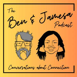 The Ben & Jamesa Podcast: Conversations About Connection