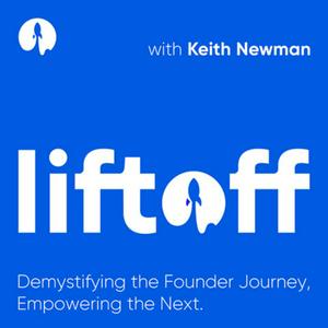 Liftoff with Keith Newman: For Founders looking for a new growth playbook and further inspiration.