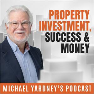 Property Investment, Success & Money | The Michael Yardney Podcast
