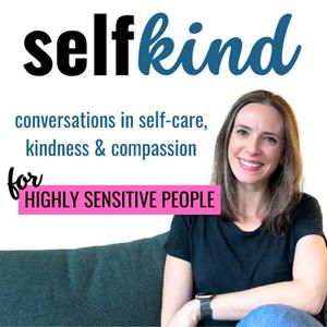 SelfKind: Conversations in self-care, kindness and compassion for highly sensitive people