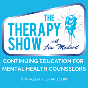 Therapy Show with Lisa Mustard: Continuing Education for Mental Health Counselors, Marriage and Family Therapists, Social Workers and Psychologists | Conservative and Traditional Values