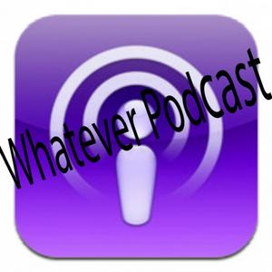 Whatever Podcast's Podcast