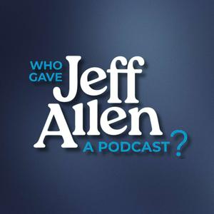 Who Gave Jeff Allen A Podcast?